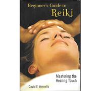 Beginner's Guide to Reiki: Mastering the Healing Touch Edition: First