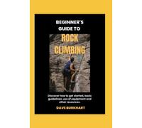 Beginners Guide To Rock Climbing: Discover how to get started, basic guidelines, use of equipment and other resources.