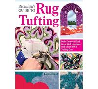 Beginner's Guide to Rug Tufting: Make One-of-a-Kind Rugs, Wall Hangings, and Décor with a Tufting Gun (Landauer) Tips, Techniques, QR Codes, and Unique Step-by-Step Projects for DIY Tufted Rug Making