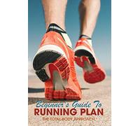 Beginner's Guide To Running Plan: The Total-Body Approach: Inspiring Running Books