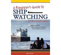 Beginner's Guide to Ship Watching on the Great Lakes: What to Look for, Ship-watching Destinations, Ports, Whistles and More