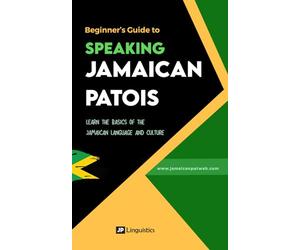 Beginner's Guide to Speaking Jamaican Patois: Learn the basics of the Jamaican dialect and culture (How to Speak Jamaican Patois)