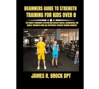 Beginners Guide To Strength Training For Kids Over 8: The Parent’s Handbook to Helping Kids Develop Muscle, Coordination, and Mental Toughness Using ... Age-Appropriate Strength Training Workouts: 7