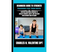 Beginners Guide To Strength Training For Teen Boys: Effective Resistance Exercises to Develop Strength, Agility, and Explosive Speed Without Risk of ... N. Valentine DPT Fitness Routine Series)