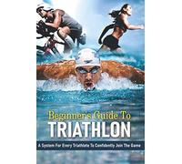 Beginner's Guide To Triathlon: A System For Every Triathlete To Confidently Join The Game: Strength Training For Triathletes Book