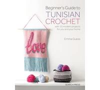Beginner's Guide to Tunisian Crochet: With 10 Modern Projects for You and Your Home