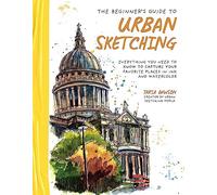 Beginner's Guide to Urban Sketching : Everything You Need to Know to Capture ...