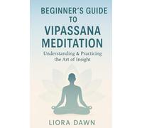 Beginner's Guide to Vipassana Meditation: Understanding & Practicing the Art of Insight (Path to Inner Peace: Meditation and Mindfulness Mastery Series)