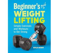 Beginner's Guide to Weight Lifting: Simple Exercises and Workouts to Get Strong