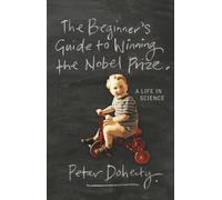 Beginner's Guide To Winning The Nobel Prize : A Life in Science, Paperback by...