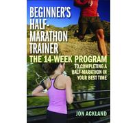 Beginner's Half-marathon Trainer: The 14-Week Program to Completing a Half-Marathon in Your Best Time
