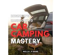 Beginner's Handbook to Car Camping Mastery: Discover the Secrets to Effortlessly Conquer Car Camping with This Comprehensive Guide.