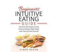 Beginners Intuitive Eating Guide: The Anti-Diet Guide to Stop Chronic Dieting, Make Peace with Food, & Love Yourself