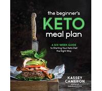 Beginner's Keto Meal Plan, the: A Six-Week Guide to Starting Your Keto Diet the Right Way