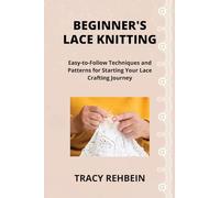 Beginner's Lace Knitting: Easy-to-Follow Techniques and Patterns for Starting Your Lace Crafting Journey