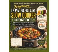 Beginners Low Sodium Slow Cooker Cookbook: A Professional Heart-Healthy Recipes For Effortless, Flavor-Rich Crock-Pot Cooking