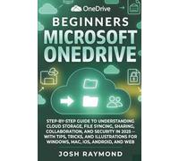 BEGINNERS MICROSOFT ONEDRIVE: STEP-BY-STEP GUIDE TO UNDERSTANDING CLOUD STORAGE, FILE SYNCING, SHARING, COLLABORATION, AND SECURITY IN 2025 ....: 1 (The OneDrive Workflow Series)