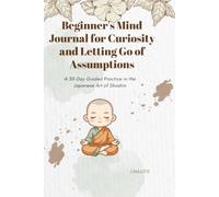 Beginner's Mind Journal for Curiosity and Letting Go of Assumptions: A 30-Day Guided Practice in the Japanese Art of Shoshin