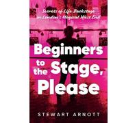 Beginners to the Stage, Please : Secrets of Life Backstage in London’s Magical West End