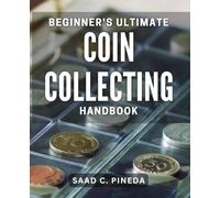 Beginner's Ultimate Coin Collecting Handbook: Mastering the Art of Coin Collecting for Beginners: Proven Strategies