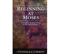 Beginning at Moses: A Guide to Finding Christ in the Old Testament