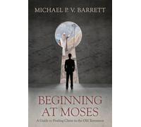 Beginning at Moses: A Guide to Finding Christ in the Old Testament