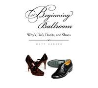 Beginning Ballroom: Whys, Dos, Don'ts, and Shoes: Whys, Dos, Don’ts, and Shoes