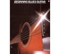 Beginning Blues Guitar: Everything You Need to Know to Become an Accomplished Performer of Blues Guitar