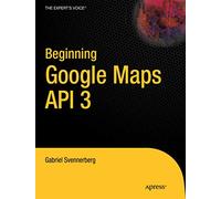 Beginning Google Maps API 3 (Expert's Voice in Web Development)