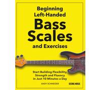 Beginning Left-Handed Bass Scales and Exercises: Start Building Flexibility, Strength and Fluency in Just 10 Minutes a Day