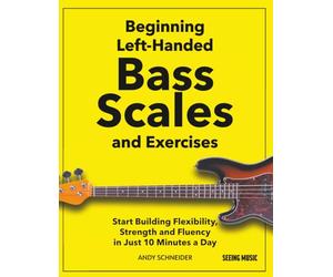Beginning Left-Handed Bass Scales and Exercises: Start Building Flexibility, Strength and Fluency in Just 10 Minutes a Day