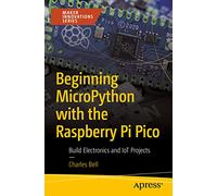Beginning MicroPython with the Raspberry Pi Pico: Build Electronics and IoT Projects (Maker Innovations Series)
