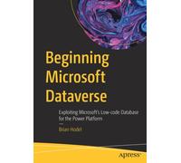 Beginning Microsoft Dataverse : Exploiting Microsoft’s Low-code Database for the Power Platform