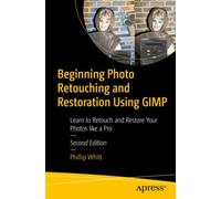 Beginning Photo Retouching and Restoration Using GIMP : Learn to Retouch and Restore Your Photos like a Pro