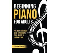 Beginning Piano For Adults: For adults embarking on or returning to their journey of learning piano