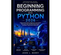 Beginning Programming with Python 2026: A Step-by-Step Guide for Beginners to Learn Python, Write Clean Code, Build Real-World Projects, and Master Programming Fundamentals (Explore Destinations)