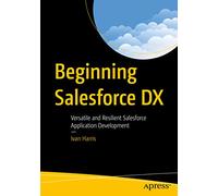 Beginning Salesforce DX: Versatile and Resilient Salesforce Application Development