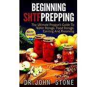 Beginning SHTF Prepping: The Ultimate Prepper's Guide To Water Storage, Food Storage, Canning And Food Preservation