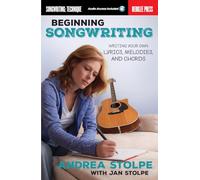 Beginning Songwriting (Berklee Press): Writing Your Own Lyrics, Melodies, and Chords