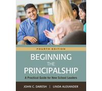 Beginning the Principalship : A Practical Guide for New School Leaders