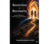 Beginning to Becoming: And Whispers of Every Battle In-Between…