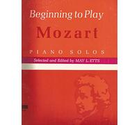 Beginning to Play, Mozart Piano Solos. Selected & Edited by May L. Etts