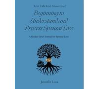 Beginning to Understand and Process Spousal Loss: A Guided Grief Journal for Spousal Loss