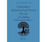 Beginning to Understand and Process the Loss of a Sibling: A Guided Grief Journal for Sibling Loss