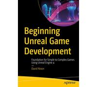 Beginning Unreal Game Development: Foundation for Simple to Complex Games Using Unreal Engine 4