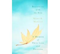 Beginning With the End – A Memoir of Twin Loss and Healing