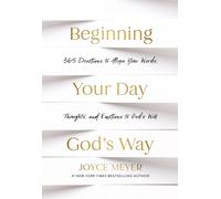 Beginning Your Day God’s Way : 365 Devotions to Align Your Words, Thoughts, and Emotions to God’s Will