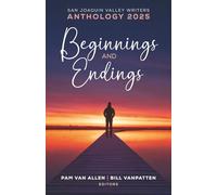 Beginnings and Endings (San Joaquin Valley Writers Anthology Series)