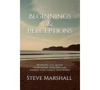 Beginnings & Perceptions: 101 photos and quotes to kickstart your days and possibly change your world