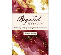 Beguiled by Beauty: Cultivating a Life of Contemplation and Compassion